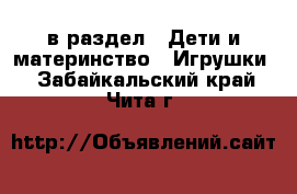  в раздел : Дети и материнство » Игрушки . Забайкальский край,Чита г.